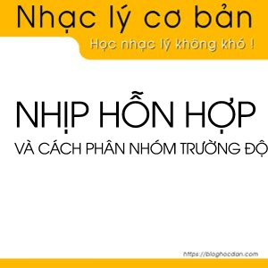 Nhịp hỗn hợp và cách phân nhóm trường độ